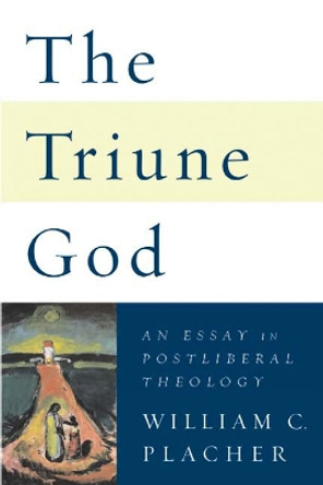 The Triune God: An Essay in Postliberal Theology by William C. Placher 9780664230609