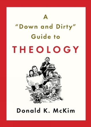 A &quot;Down and Dirty&quot; Guide to Theology by Donald K. McKim 9780664234058