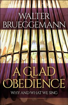 A Glad Obedience: Why and What We Sing by Walter Brueggemann 9780664264642
