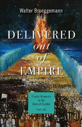 Delivered Out of Empire: Pivotal Moments in the Book of Exodus, Part One by Walter Brueggemann 9780664265380