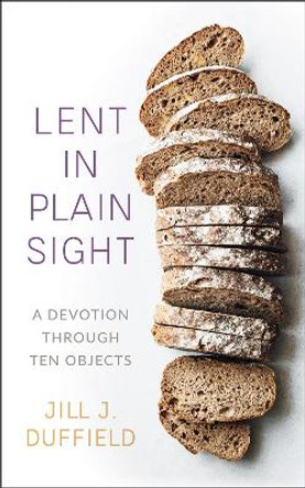 Lent in Plain Sight: A Devotion Through Ten Objects by Jill J Duffield 9780664265465