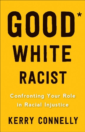 Good* White Racist: Confronting Your Role in Racial Injustice by Kerry Connelly 9780664265748