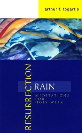 Resurrection Rain: Meditations for Holy Week by Arthur F. Fogartie 9780664501785
