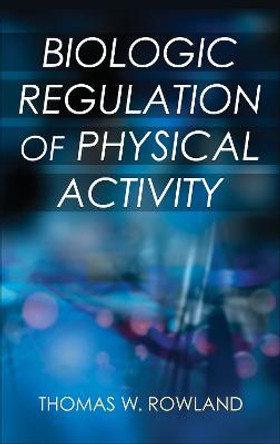 Biologic Regulation of Physical Activity by Thomas W. Rowland