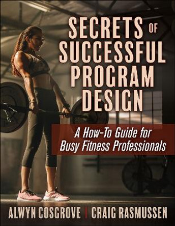 Secrets of Successful Program Design: A How-to Guide for Busy Fitness Professionals by Alwyn Cosgrove