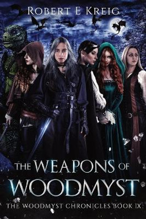 The Weapons of Woodmyst: The Woodmyst Chronicles Book IX by Robert E Kreig 9780645384581