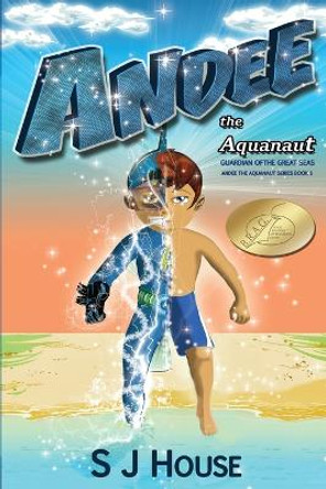 Andee the Aquanaut: Guardian of the Great Seas by S J House 9780645381863