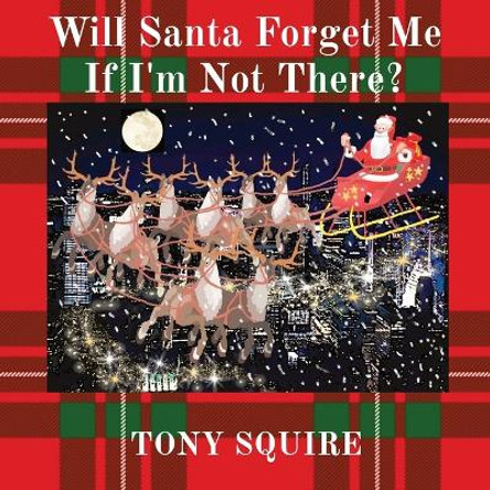 Will Santa Forget Me If I'm Not There? by Tony Squire 9780645450095
