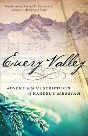 Every Valley: Advent with the Scriptures of Handel's Messiah by Albert L. Blackwell 9780664260330