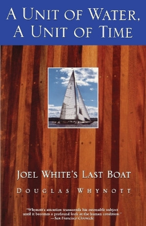 A Unit of Water, a Unit of Time: Joel White's Last Boat by Douglas Whynott 9780671785260