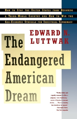 The Endangered American Dream: How to Stop the United States from Becoming a Third World Country and How to Win the Geo-Economic Struggle for Industrial Supremacy by Edward N. Luttwak 9780671896676