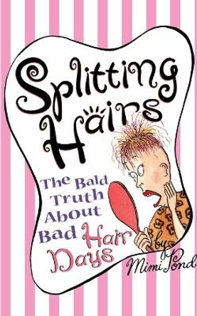 Splitting Hairs: The Bald Truth about Bad Hair Days by Mimi Pond 9780684826431