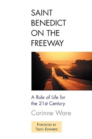 Saint Benedict on the Freeway: A Rule of Life for the 21st Century by Corinne Ware 9780687046102