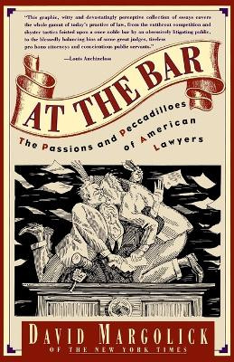 At the Bar: The Passions and Peccadilloes of American Lawyers by David Margolick 9780671887872