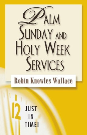 Palm Sunday and Holy Week Services by Robin Knowles Wallace 9780687497782