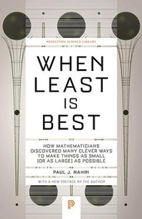 When Least Is Best: How Mathematicians Discovered Many Clever Ways to Make Things as Small (or as Large) as Possible by Paul J. Nahin 9780691218762