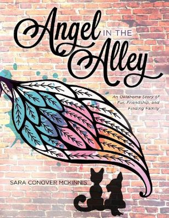 Angel in the Alley: An Oklahoma Story of Fur, Friendship, and Finding Family by Sara Conover McKinnis 9780692156414