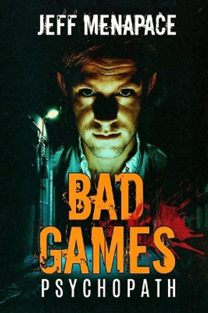 Bad Games: Psychopath - A Dark Psychological Thriller by Jeff Menapace 9780692158722