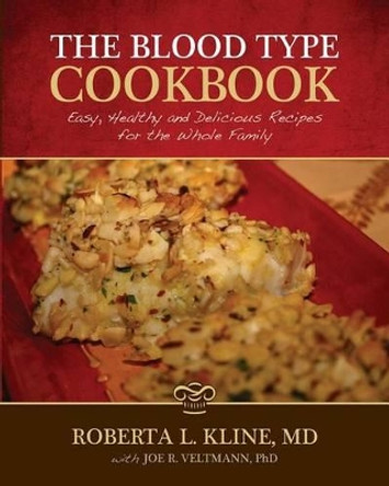 The Blood Type Cookbook: Easy, Healthy and Delicious Recipes for the Whole Family by Joseph R Veltmann 9780692024973