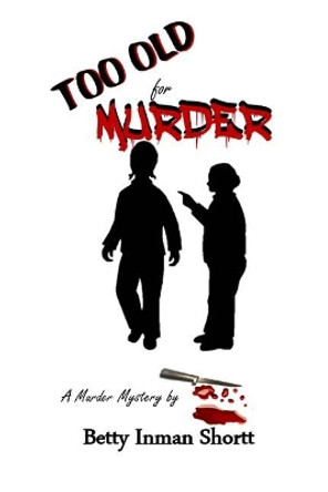 Too Old for Murder by Betty Inman Shortt 9780692057704