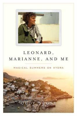 Leonard, Marianne, and Me: Magical Summers on Hydra by Judy Scott