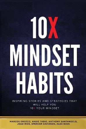 10x Mindset Habits: Inspiring Stories and Strategies That Will Help You Lead with Success by Marcos Orozco 9780692066577