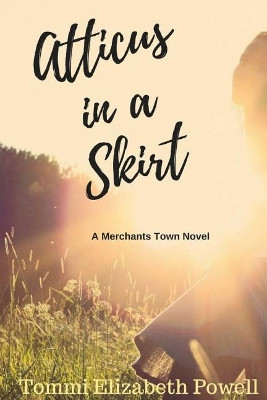 Atticus in a Skirt: A Merchants Town Novel by Tommi E Powell 9780692077436