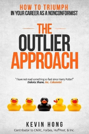 The Outlier Approach: How to Triumph in Your Career as a Nonconformist by Kevin Hong 9780692097274