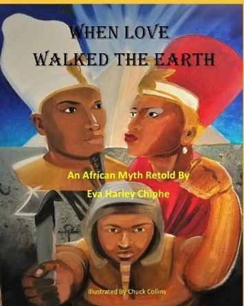 When Love Walked The Earth: An African Myth Retold By by Chuck Collins 9780692109052