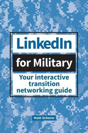 Linkedin for Military: Your Interactive Transition Networking Guide by Matt Scherer 9780692111406