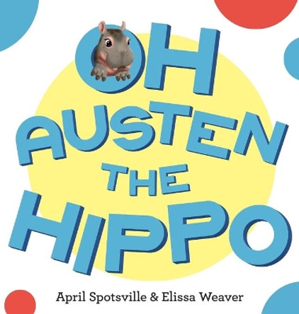 Oh Austen the Hippo by April Spotsville 9780692143391