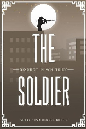 The Soldier by Robert M Whitbey 9780692150429