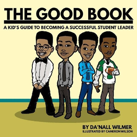 The Good Book: A Kid's Guide to Becoming a Successful Student Leader by Cameron Wilson 9780692155912