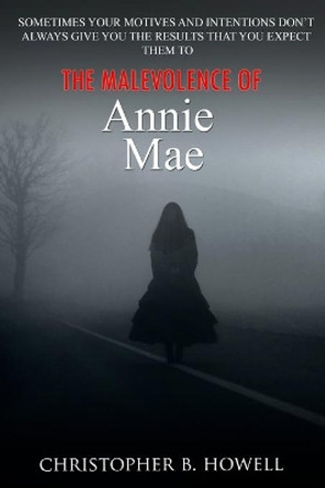 The Malevolence of Annie Mae by Christopher B Howell 9780692160244