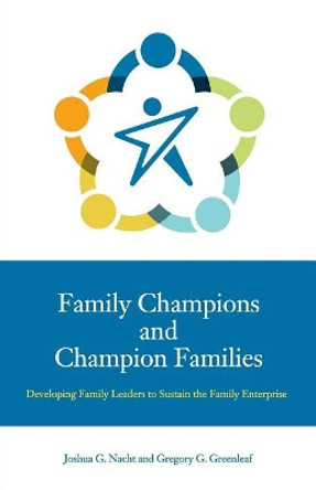 Family Champions and Champion Families: Developing Family Leaders to Sustain the Family Enterprise by Gregory Greenleaf 9780692162804