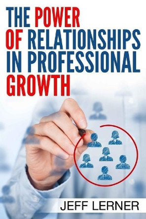 The Power of Relationships in Professional Growth by Jeff Lerner 9780692174890