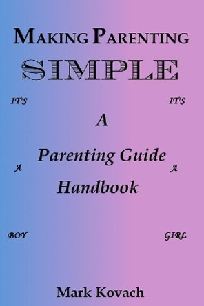 Making Parenting Simple: A Parenting Guide Handbook by Mark Kovach 9780692180631