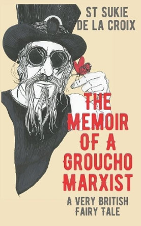 The Memoir of a Groucho Marxist: A Very British Fairy Tale by St Sukie De La Croix 9780692185315