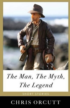 The Man, the Myth, the Legend by Chris Orcutt 9780692205402