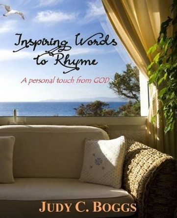 Inspiring Words to Rhyme: A Personal Touch from God by Judy C Boggs 9780692225226