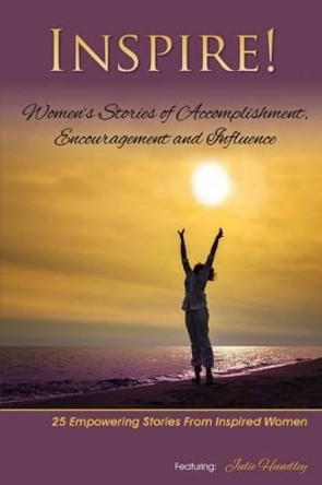 Inspire: Women's Stories of Accomplishment, Encouragement and Influence by Julie Hundley 9780692235171