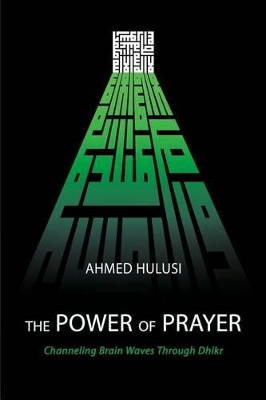 The Power of Prayer (Channeling Brain Waves Through Dhikr) by Ahmed Hulusi 9780692238370