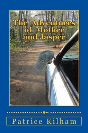 The Adventures of Mother and Jasper by Patrice M Kilham 9780692245125