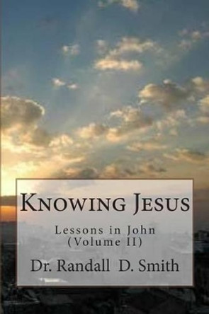 Knowing Jesus: Lessons in John (Volume II) by Randall D Smith 9780692260821