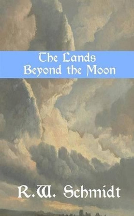 The Lands Beyond the Moon by R W Schmidt 9780692261736