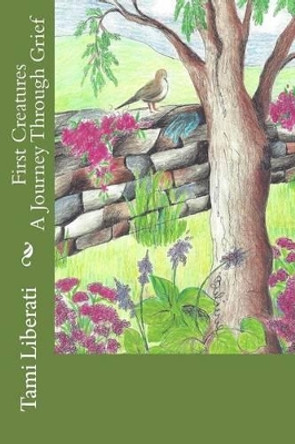 First Creatures: A Journey Through Grief by Tami Liberati 9780692266182