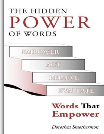 The Hidden Power Of Word: Words That Empower by Dorothea Smothermon 9780692273838