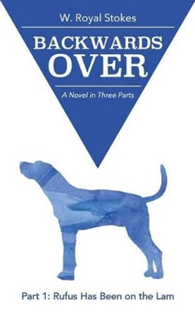 Backwards Over Part 1: Rufus Has Been on the Lam by W Royal Stokes 9780692277140