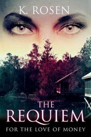 The Requiem: For The Love of Money by K Rosen 9780692277393