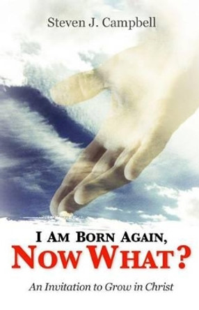 I Am Born Again, Now What?: An Invitation to Grow in Christ by Austin J Campbell 9780692279267